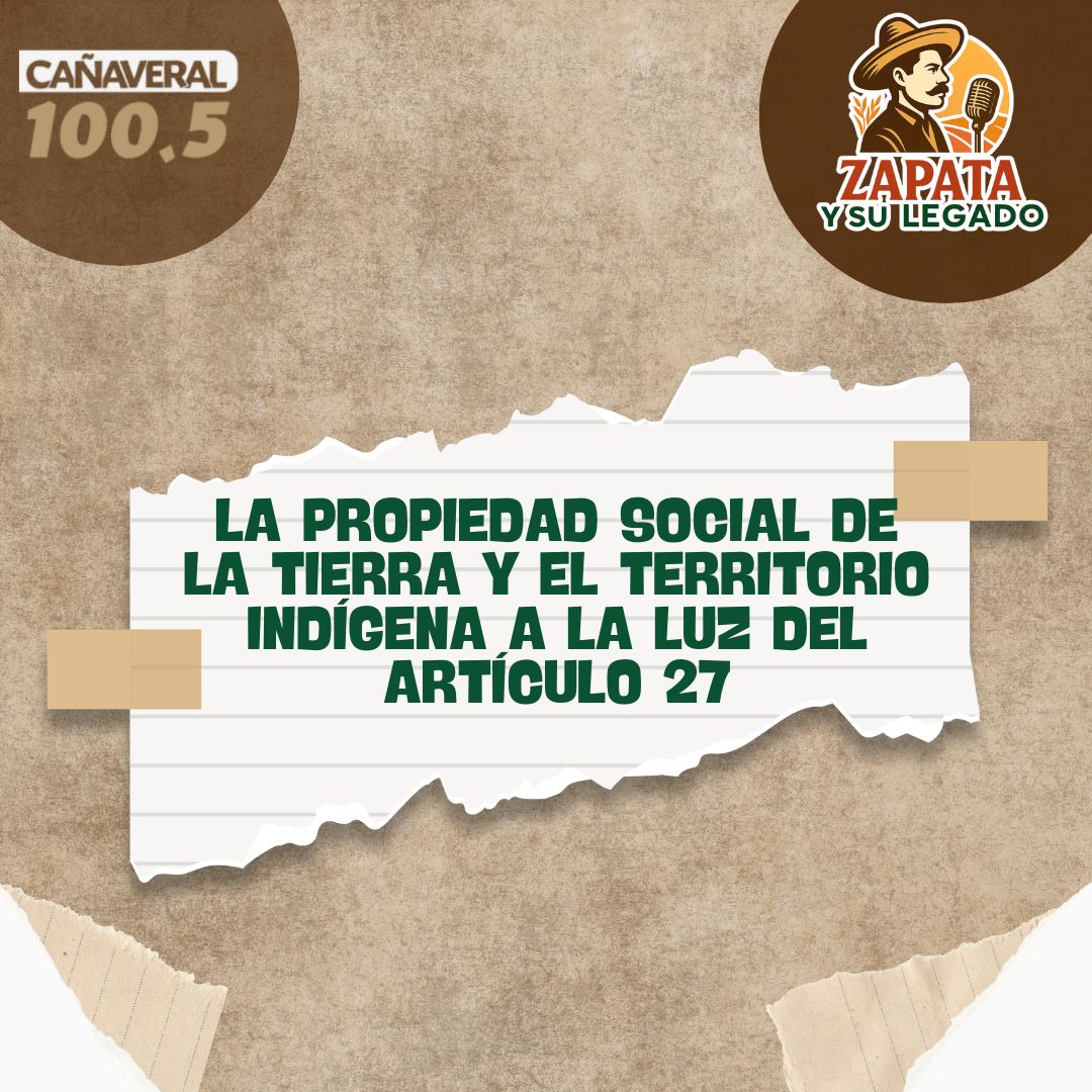La propiedad social de la tierra y el territorio indígena a la luz del Artículo 27 – 06 de febrero 2026