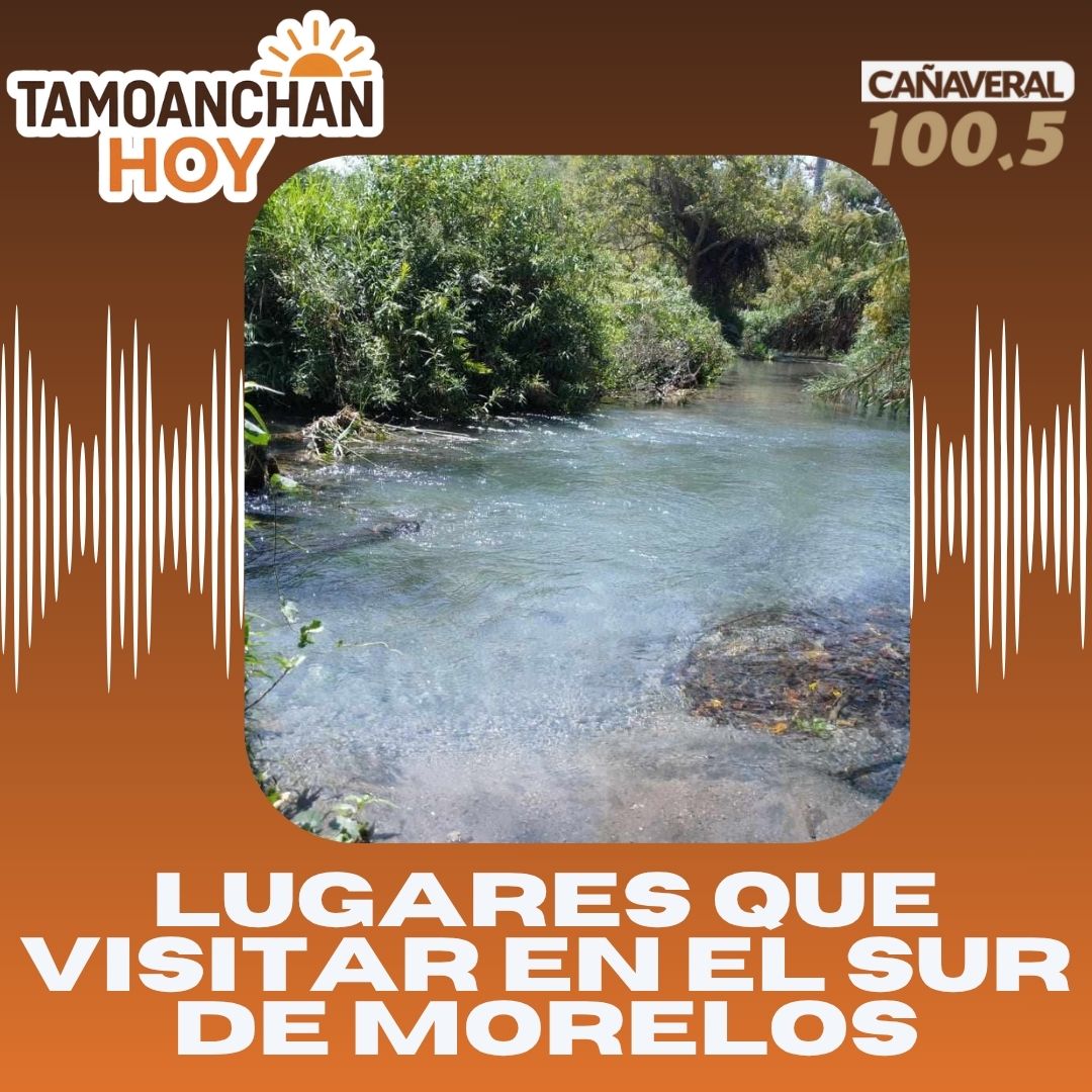 Lugares que visitar en el sur de Morelos – 16 de abril del 2026